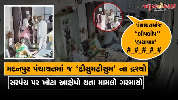 સરપંચ પર ખોટા આક્ષેપો અને..મદનપુર પંચાયતમાં જ ‘ઢીસુમઢીસુમ’ ના દ્રશ્યો !