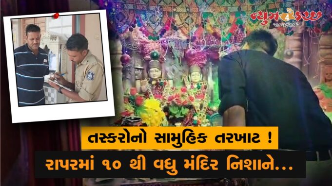 તસ્કરોનો સામુહિક તરખાટ ! રાપરના ૩ ગામના ૧૦ થી વધુ મંદિરોમાં ચોરી…જુઓ વિડીયો