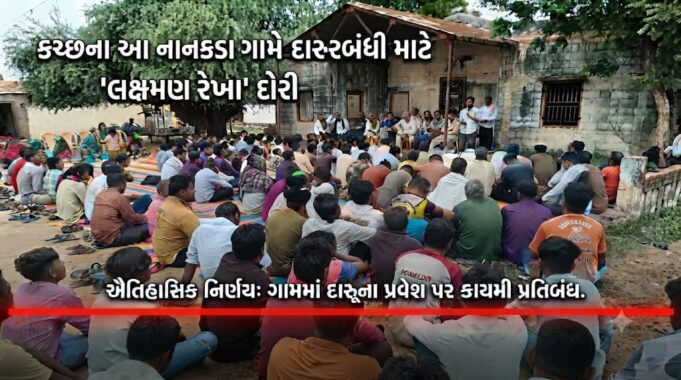 કચ્છના નાનકડા ગામે દારૂબંધીના અમલ માટે દોરી ‘લક્ષ્મણ રેખા’..