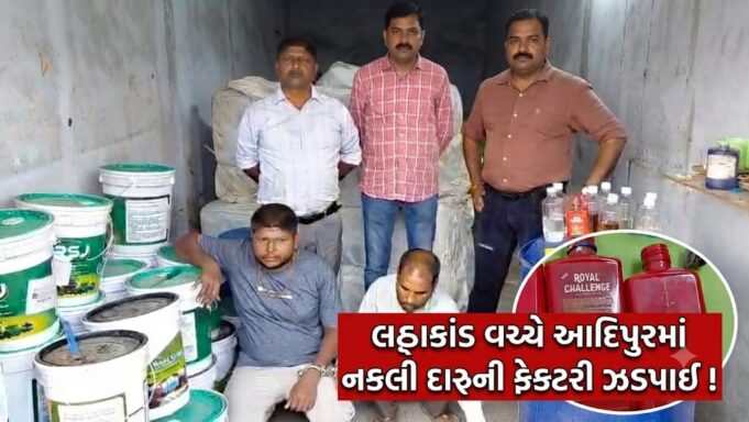 લઠ્ઠાકાંડ વચ્ચે આદિપુરમાં ‘નકલી દારૂની ફેક્ટરી’ ઝડપાઈ !
